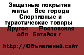 Защитные покрытия, маты - Все города Спортивные и туристические товары » Другое   . Ростовская обл.,Батайск г.